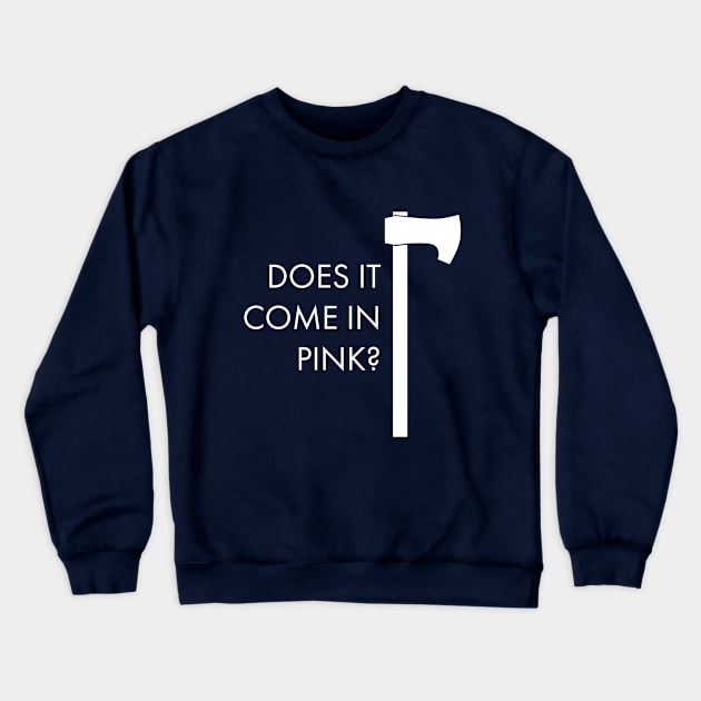 Does It Come In Pink Axe Crewneck Sweatshirt by mycologist